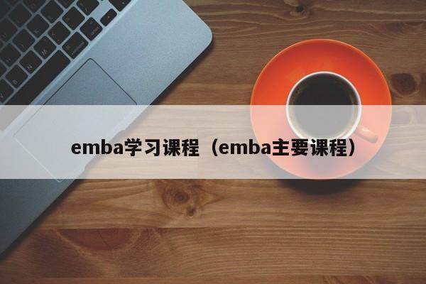 emba学习课程（emba主要课程）
