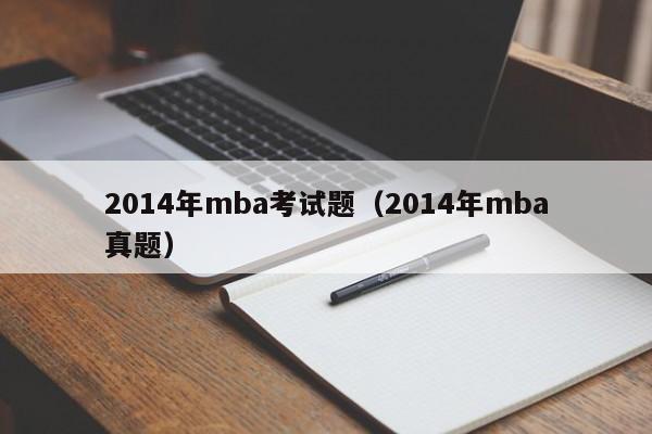 2014年mba考试题（2014年mba真题）