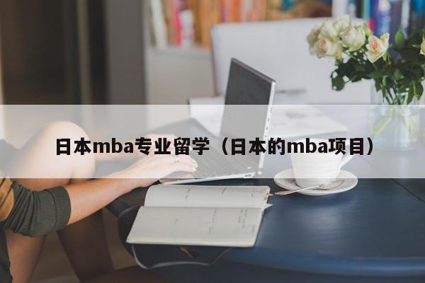 日本mba专业留学（日本的mba项目）