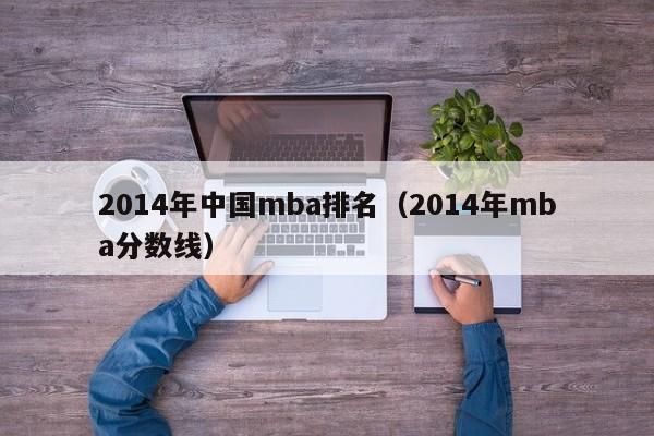 2014年中国mba排名（2014年mba分数线）