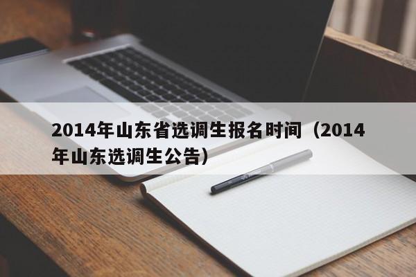2014年山东省选调生报名时间（2014年山东选调生公告）